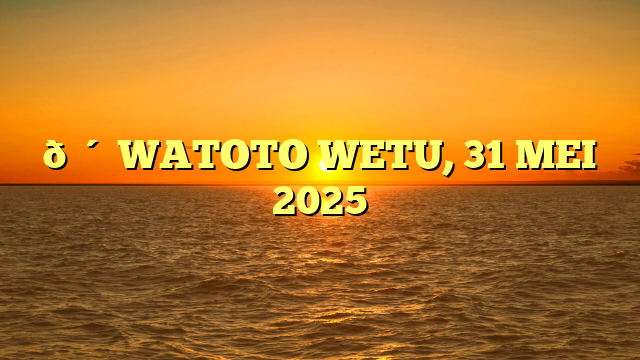 🔴 WATOTO WETU, 31 MEI 2025