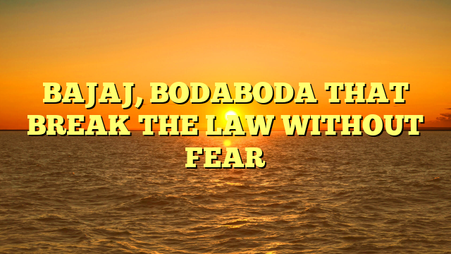 BAJAJ, BODABODA THAT BREAK THE LAW WITHOUT FEAR
