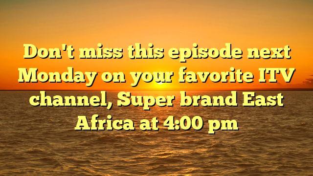 Don't miss this episode next Monday on your favorite ITV channel, Super brand East Africa at 4:00 pm