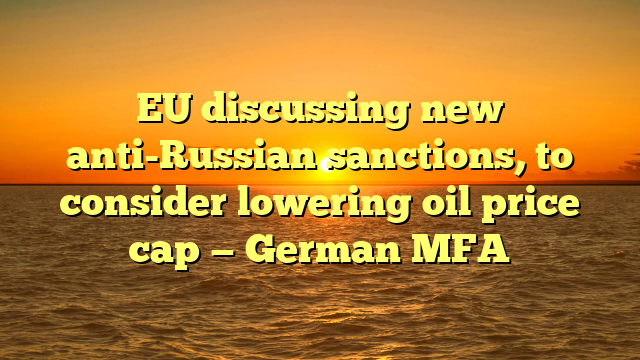 EU discussing new anti-Russian sanctions, to consider lowering oil price cap — German MFA