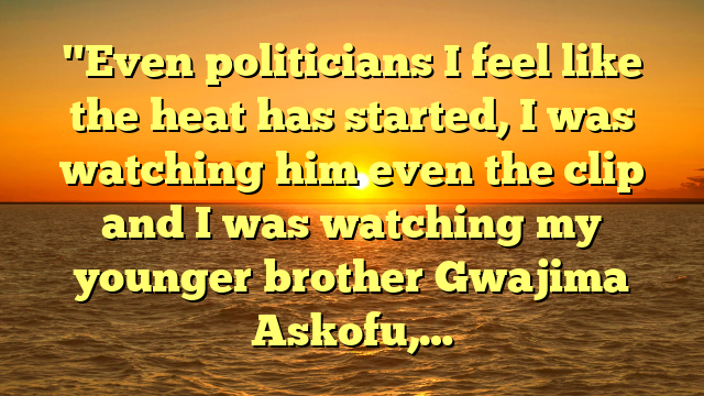 "Even politicians I feel like the heat has started, I was watching him even the clip and I was watching my younger brother Gwajima Askofu,…