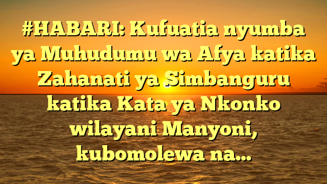 #HABARI: Kufuatia nyumba ya Muhudumu wa Afya katika Zahanati ya Simbanguru katika Kata ya Nkonko wilayani Manyoni, kubomolewa na…