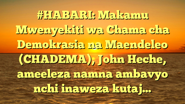 #HABARI: Makamu Mwenyekiti wa Chama cha Demokrasia na Maendeleo (CHADEMA), John Heche, ameeleza namna ambavyo nchi inaweza kutaj…