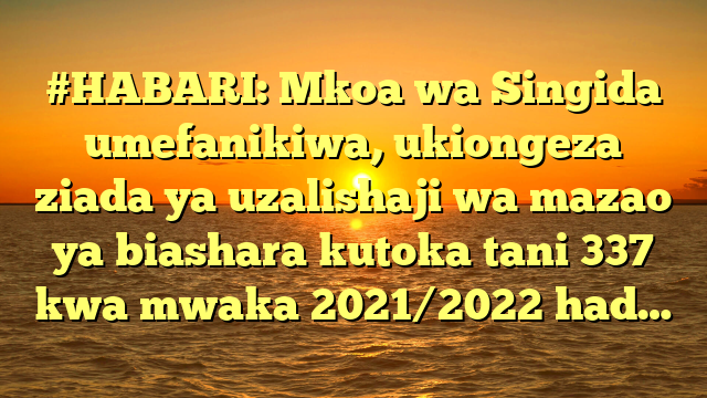 #HABARI: Mkoa wa Singida umefanikiwa, ukiongeza ziada ya uzalishaji wa mazao ya biashara kutoka tani 337 kwa mwaka 2021/2022 had…