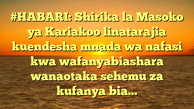 #HABARI: Shirika la Masoko ya Kariakoo linatarajia kuendesha mnada wa nafasi kwa wafanyabiashara wanaotaka sehemu za kufanya bia…