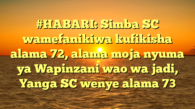 #HABARI: Simba SC wamefanikiwa kufikisha alama 72, alama moja nyuma ya Wapinzani wao wa jadi, Yanga SC wenye alama 73