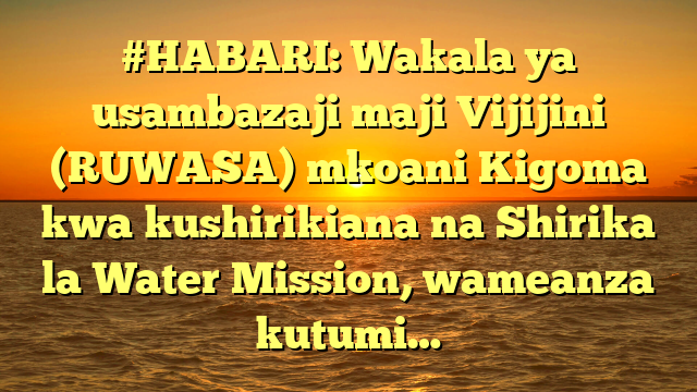 #HABARI: Wakala ya usambazaji maji Vijijini (RUWASA) mkoani Kigoma kwa kushirikiana na Shirika la Water Mission, wameanza kutumi…