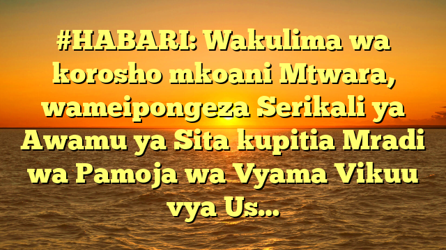 #HABARI: Wakulima wa korosho mkoani Mtwara, wameipongeza Serikali ya Awamu ya Sita kupitia Mradi wa Pamoja wa Vyama Vikuu vya Us…