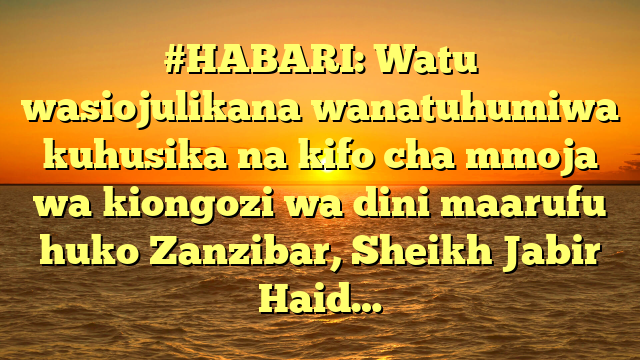 #HABARI: Watu wasiojulikana wanatuhumiwa kuhusika na kifo cha mmoja wa kiongozi wa dini maarufu huko Zanzibar, Sheikh Jabir Haid…
