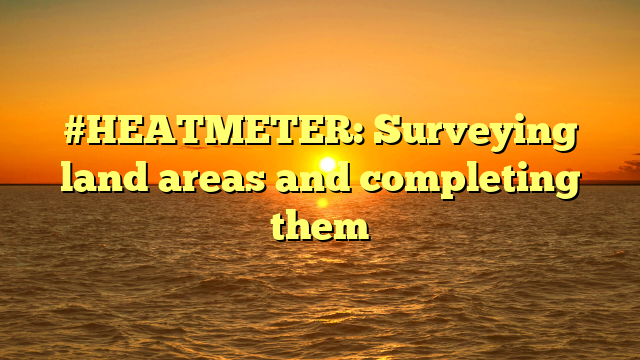 #HEATMETER: Surveying land areas and completing them