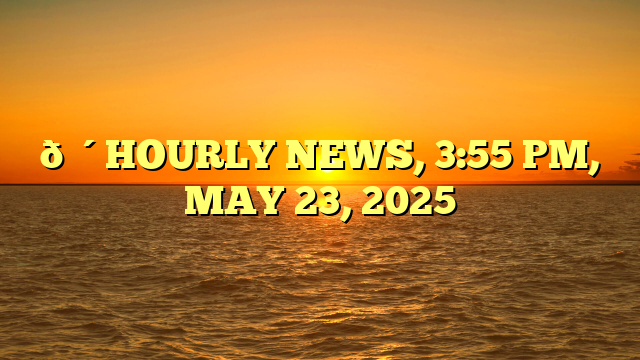 🔴HOURLY NEWS, 3:55 PM, MAY 23, 2025