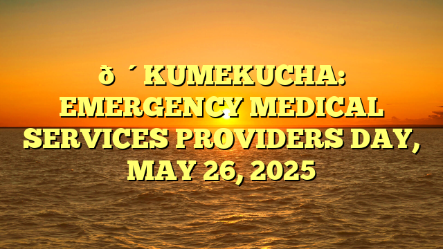 🔴KUMEKUCHA: EMERGENCY MEDICAL SERVICES PROVIDERS DAY, MAY 26, 2025