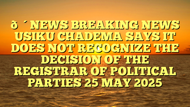 🔴NEWS BREAKING NEWS USIKU CHADEMA SAYS IT DOES NOT RECOGNIZE THE DECISION OF THE REGISTRAR OF POLITICAL PARTIES 25 MAY 2025