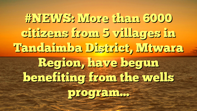 #NEWS: More than 6000 citizens from 5 villages in Tandaimba District, Mtwara Region, have begun benefiting from the wells program…