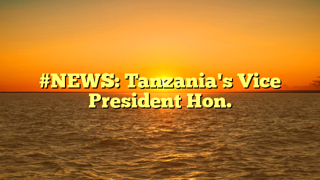 #NEWS: Tanzania's Vice President Hon.