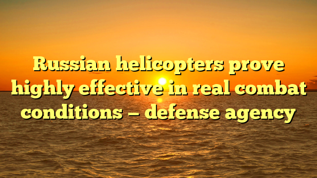 Russian helicopters prove highly effective in real combat conditions — defense agency