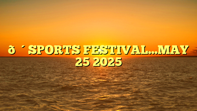 🔴SPORTS FESTIVAL…MAY 25 2025