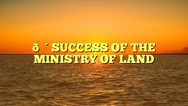 🔴SUCCESS OF THE MINISTRY OF LAND