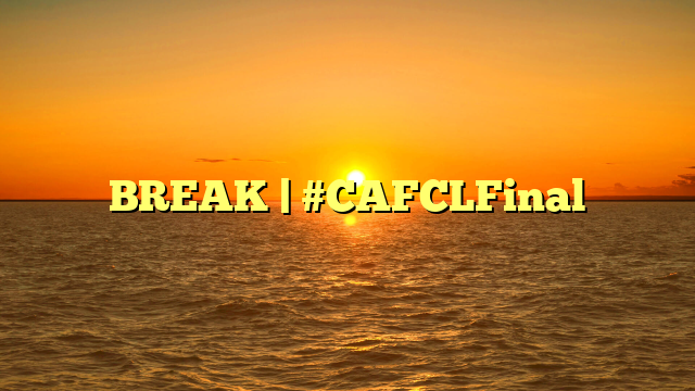 BREAK | #CAFCLFinal
