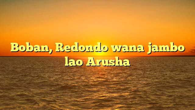 Boban, Redondo wana jambo lao Arusha