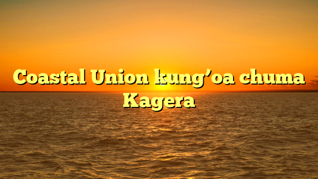 Coastal Union kung’oa chuma Kagera