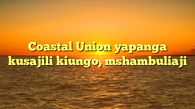 Coastal Union yapanga kusajili kiungo, mshambuliaji