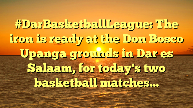 #DarBasketballLeague: The iron is ready at the Don Bosco Upanga grounds in Dar es Salaam, for today's two basketball matches…