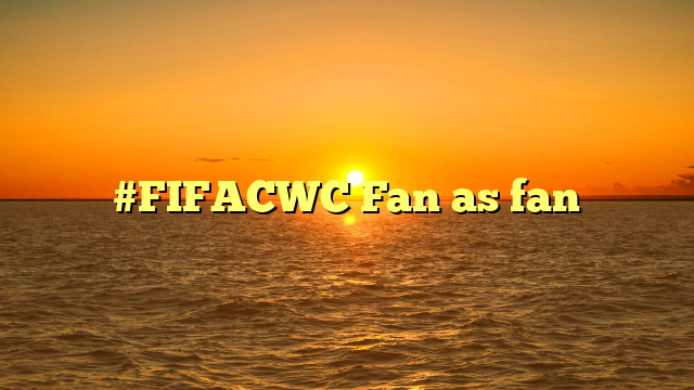 #FIFACWC Fan as fan
