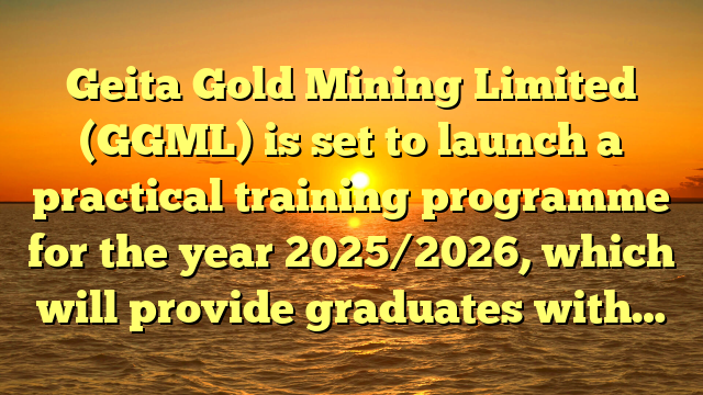 Geita Gold Mining Limited (GGML) is set to launch a practical training programme for the year 2025/2026, which will provide graduates with…