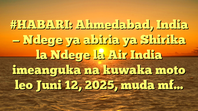 #HABARI: Ahmedabad, India — Ndege ya abiria ya Shirika la Ndege la Air India imeanguka na kuwaka moto leo Juni 12, 2025, muda mf…