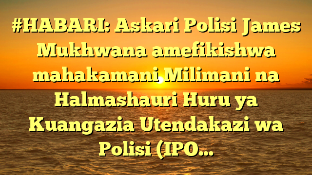 #HABARI: Askari Polisi James Mukhwana amefikishwa mahakamani Milimani na Halmashauri Huru ya Kuangazia Utendakazi wa Polisi (IPO…
