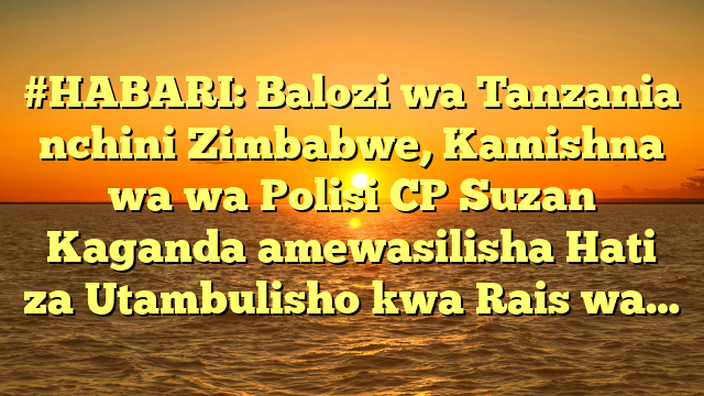 #HABARI: Balozi wa Tanzania nchini Zimbabwe, Kamishna wa wa Polisi CP Suzan Kaganda amewasilisha Hati za Utambulisho kwa Rais wa…