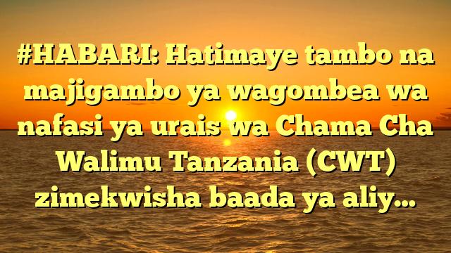 #HABARI: Hatimaye tambo na majigambo ya wagombea wa nafasi ya urais wa Chama Cha Walimu Tanzania (CWT) zimekwisha baada ya aliy…