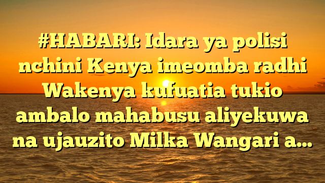 #HABARI: Idara ya polisi nchini Kenya imeomba radhi Wakenya kufuatia tukio ambalo mahabusu aliyekuwa na ujauzito Milka Wangari a…
