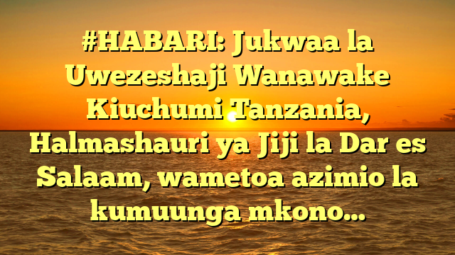 #HABARI: Jukwaa la Uwezeshaji Wanawake Kiuchumi Tanzania, Halmashauri ya Jiji la Dar es Salaam, wametoa azimio la kumuunga mkono…