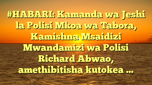 #HABARI: Kamanda wa Jeshi la Polisi Mkoa wa Tabora, Kamishna Msaidizi Mwandamizi wa Polisi Richard Abwao, amethibitisha kutokea …