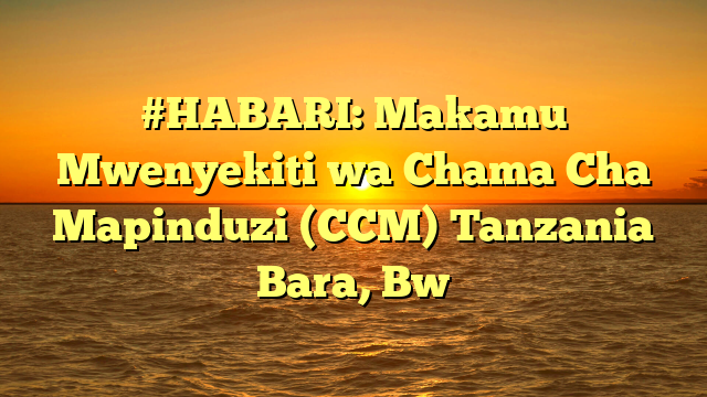 #HABARI: Makamu Mwenyekiti wa Chama Cha Mapinduzi (CCM) Tanzania Bara, Bw