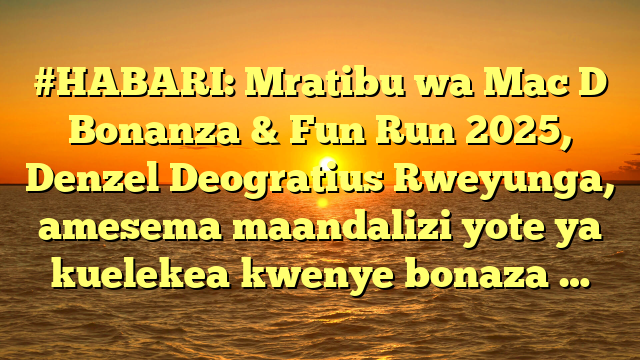 #HABARI: Mratibu wa Mac D Bonanza & Fun Run 2025, Denzel Deogratius Rweyunga, amesema maandalizi yote ya kuelekea kwenye bonaza …