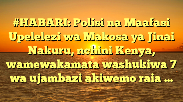 #HABARI: Polisi na Maafasi Upelelezi wa Makosa ya Jinai Nakuru, nchini Kenya, wamewakamata washukiwa 7 wa ujambazi akiwemo raia …