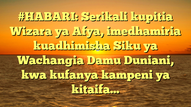 #HABARI: Serikali kupitia Wizara ya Afya, imedhamiria kuadhimisha Siku ya Wachangia Damu Duniani, kwa kufanya kampeni ya kitaifa…