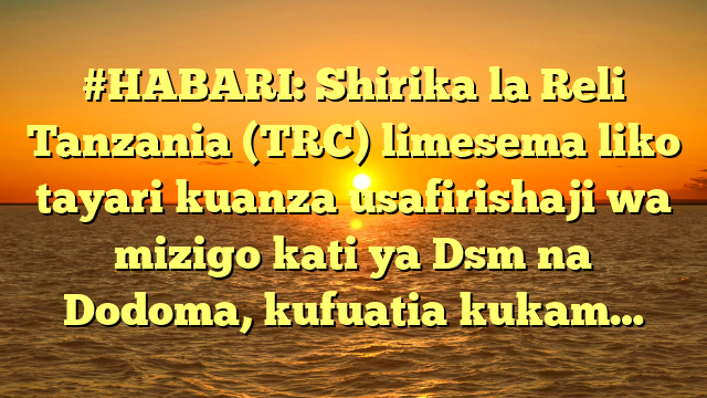 #HABARI: Shirika la Reli Tanzania (TRC) limesema liko tayari kuanza usafirishaji wa mizigo kati ya Dsm na Dodoma, kufuatia kukam…