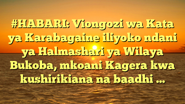 #HABARI: Viongozi wa Kata ya Karabagaine iliyoko ndani ya Halmashari ya Wilaya Bukoba, mkoani Kagera kwa kushirikiana na baadhi …