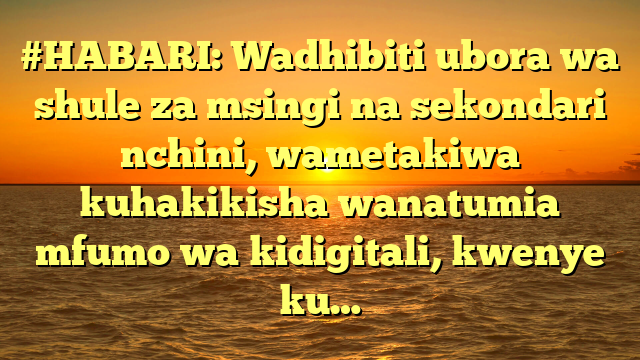 #HABARI: Wadhibiti ubora wa shule za msingi na sekondari nchini, wametakiwa kuhakikisha wanatumia mfumo wa kidigitali, kwenye ku…