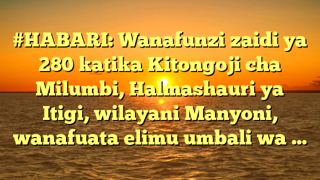 #HABARI: Wanafunzi zaidi ya 280 katika Kitongoji cha Milumbi, Halmashauri ya Itigi, wilayani Manyoni, wanafuata elimu umbali wa …