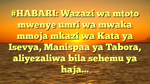 #HABARI: Wazazi wa mtoto mwenye umri wa mwaka mmoja mkazi wa Kata ya Isevya, Manispaa ya Tabora, aliyezaliwa bila sehemu ya haja…