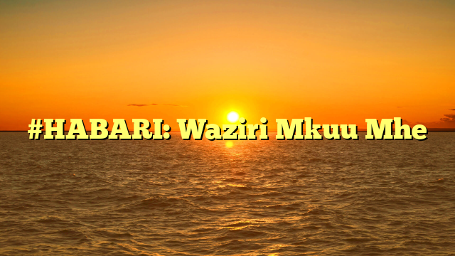 #HABARI: Waziri Mkuu Mhe