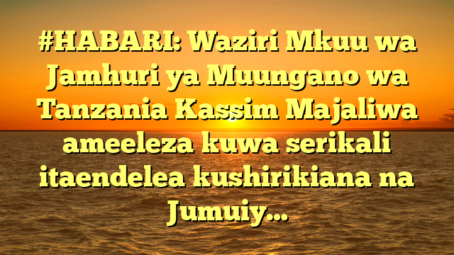 #HABARI: Waziri Mkuu wa Jamhuri ya Muungano wa Tanzania Kassim Majaliwa ameeleza kuwa serikali itaendelea kushirikiana na Jumuiy…