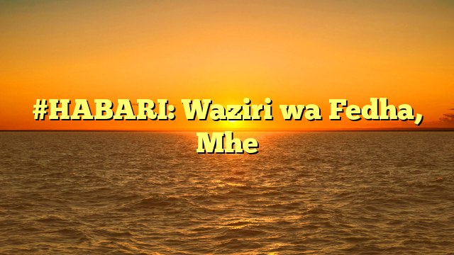 #HABARI: Waziri wa Fedha, Mhe
