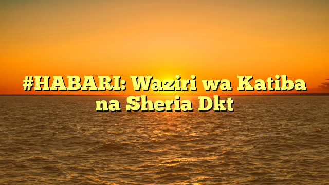 #HABARI: Waziri wa Katiba na Sheria Dkt