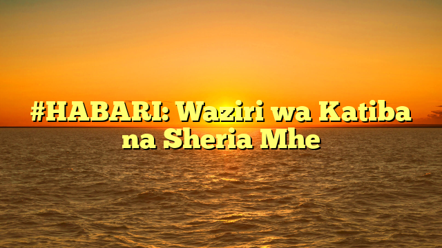 #HABARI: Waziri wa Katiba na Sheria Mhe